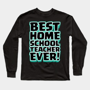 Best Homeschool Teacher Ever! Long Sleeve T-Shirt